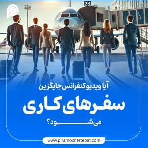 آیا ویدئو کنفرانس جایگزین سفر های کاری می‌شود؟